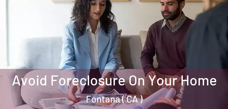  Avoid Foreclosure On Your Home Fontana ( CA )