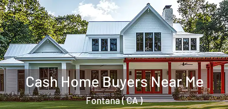  Cash Home Buyers Near Me Fontana ( CA )