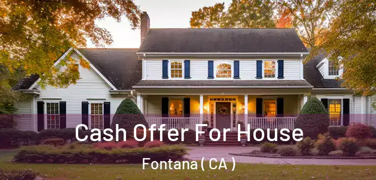  Cash Offer For House Fontana ( CA )