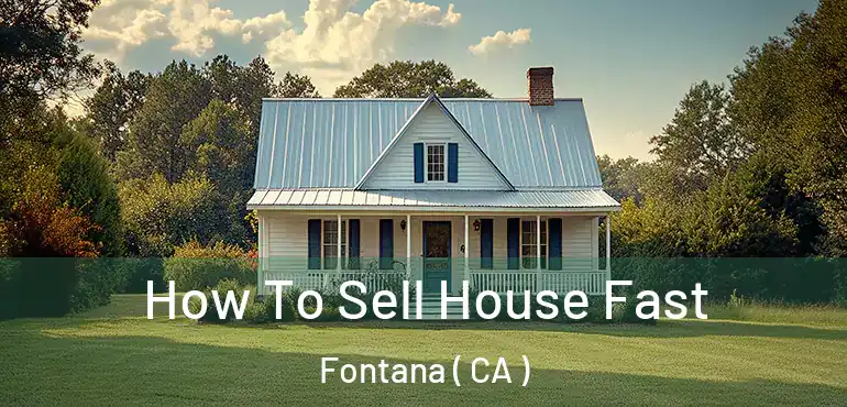  How To Sell House Fast Fontana ( CA )