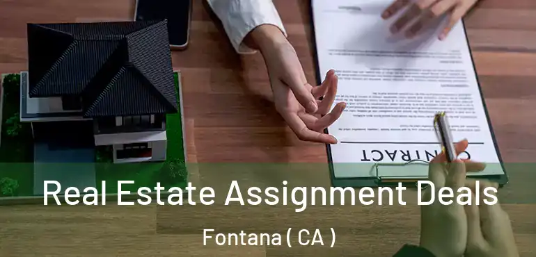  Real Estate Assignment Deals Fontana ( CA )