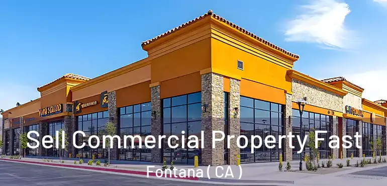  Sell Commercial Property Fast Fontana ( CA )