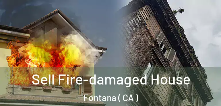  Sell Fire-damaged House Fontana ( CA )