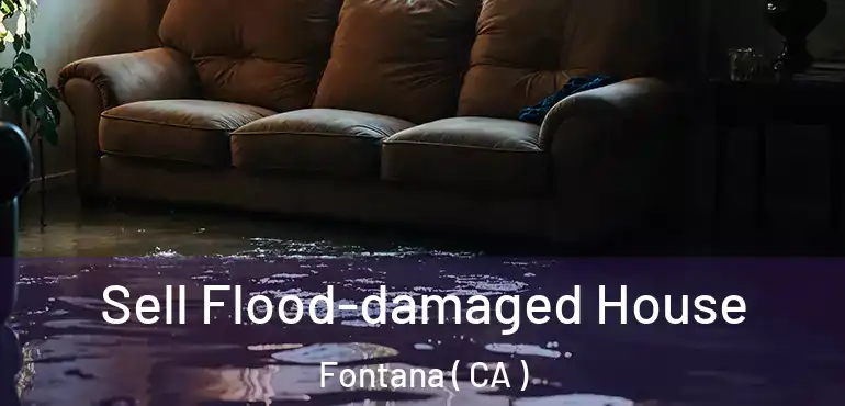  Sell Flood-damaged House Fontana ( CA )