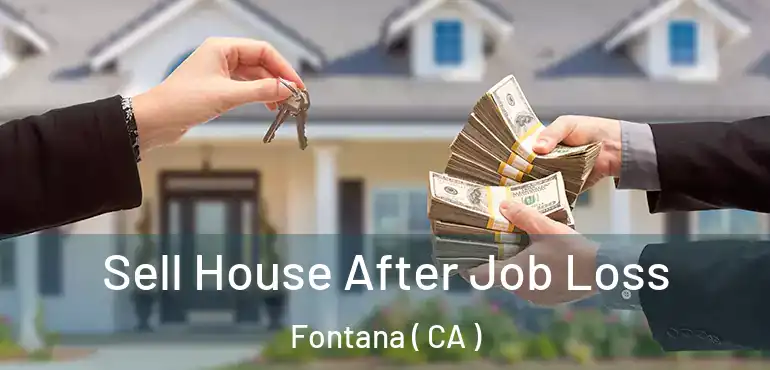  Sell House After Job Loss Fontana ( CA )