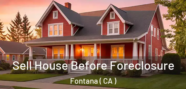  Sell House Before Foreclosure Fontana ( CA )