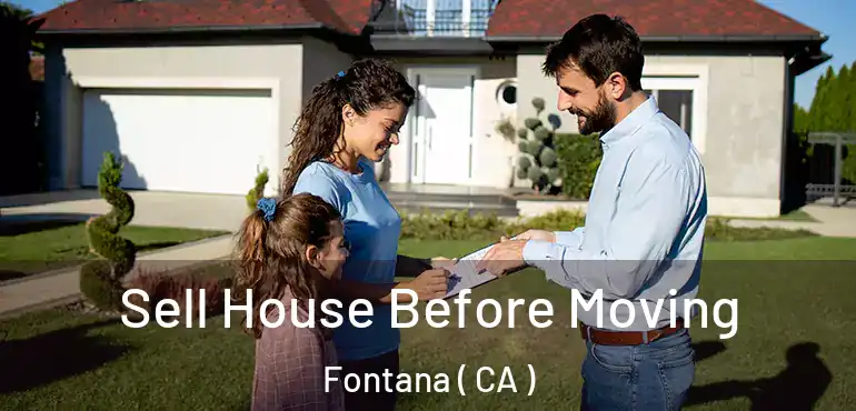  Sell House Before Moving Fontana ( CA )