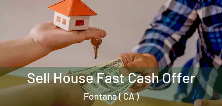  Sell House Fast Cash Offer Fontana ( CA )