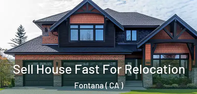  Sell House Fast For Relocation Fontana ( CA )