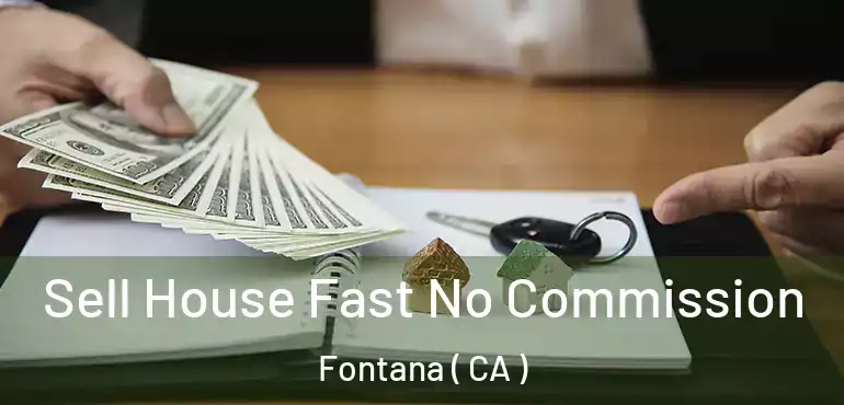  Sell House Fast No Commission Fontana ( CA )