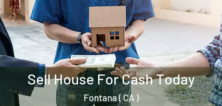  Sell House For Cash Today Fontana ( CA )