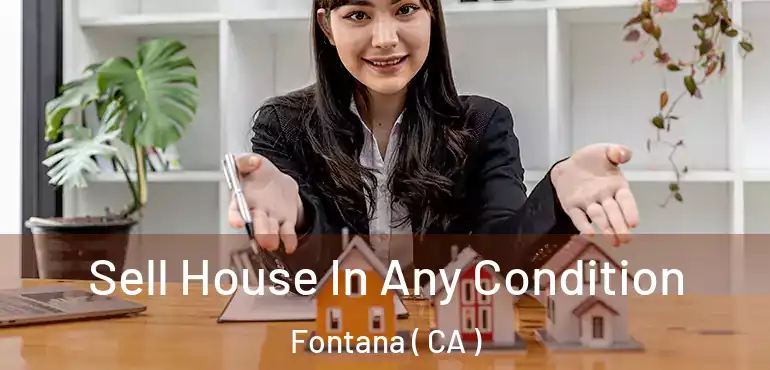  Sell House In Any Condition Fontana ( CA )