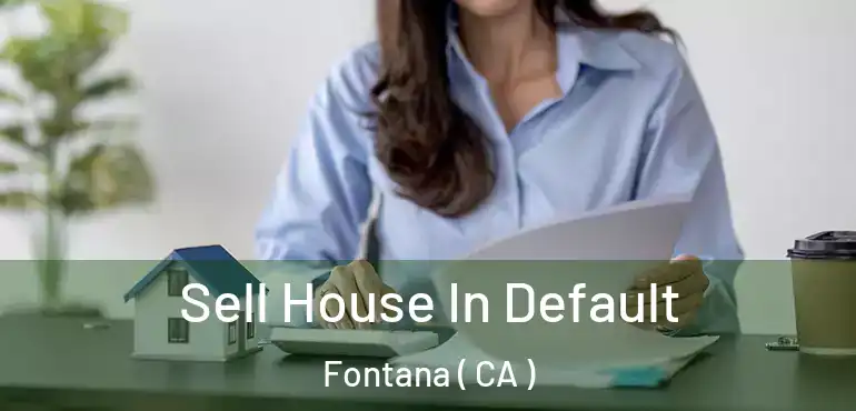  Sell House In Default Fontana ( CA )