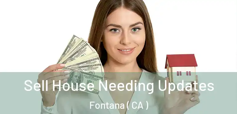  Sell House Needing Updates Fontana ( CA )