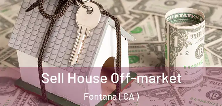 Sell House Off-market Fontana ( CA )