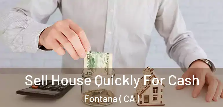  Sell House Quickly For Cash Fontana ( CA )