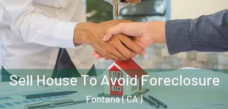  Sell House To Avoid Foreclosure Fontana ( CA )