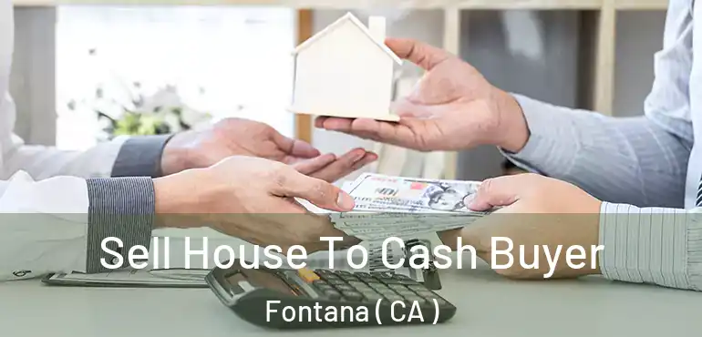  Sell House To Cash Buyer Fontana ( CA )