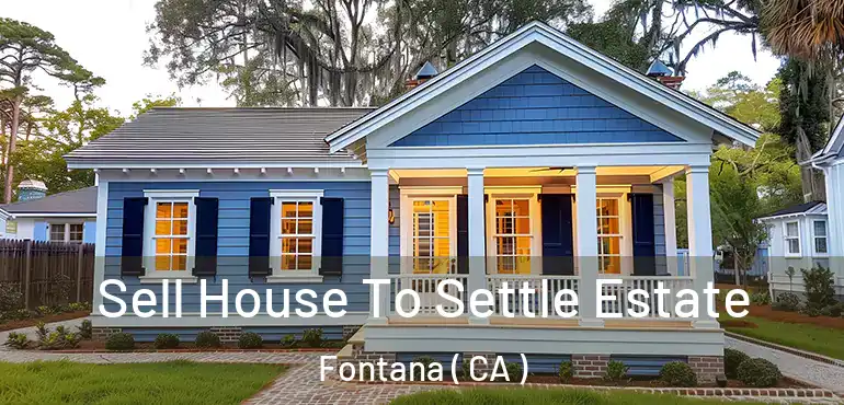  Sell House To Settle Estate Fontana ( CA )