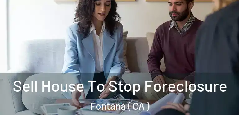  Sell House To Stop Foreclosure Fontana ( CA )