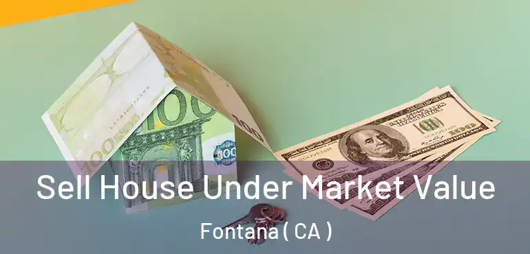  Sell House Under Market Value Fontana ( CA )