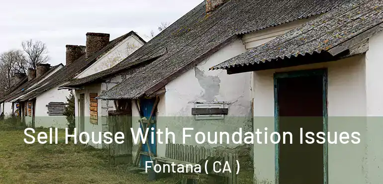  Sell House With Foundation Issues Fontana ( CA )