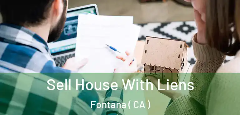  Sell House With Liens Fontana ( CA )