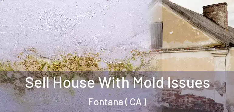  Sell House With Mold Issues Fontana ( CA )