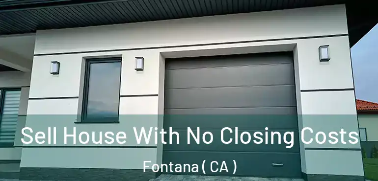  Sell House With No Closing Costs Fontana ( CA )