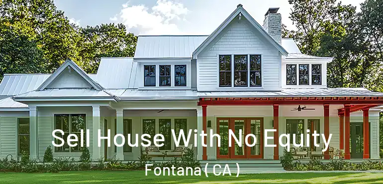  Sell House With No Equity Fontana ( CA )