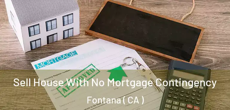  Sell House With No Mortgage Contingency Fontana ( CA )
