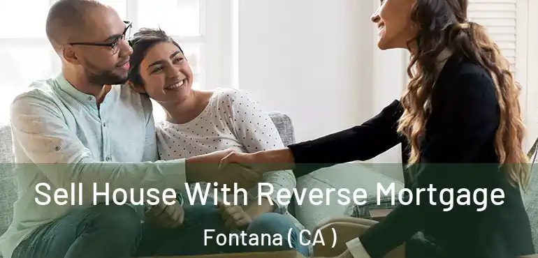  Sell House With Reverse Mortgage Fontana ( CA )