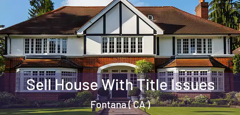  Sell House With Title Issues Fontana ( CA )