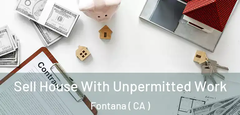  Sell House With Unpermitted Work Fontana ( CA )