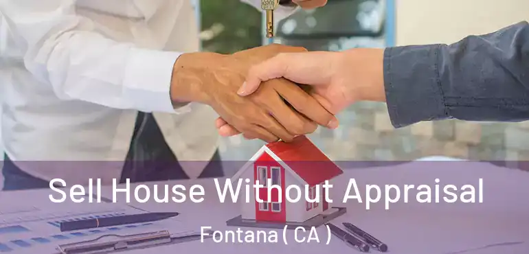  Sell House Without Appraisal Fontana ( CA )