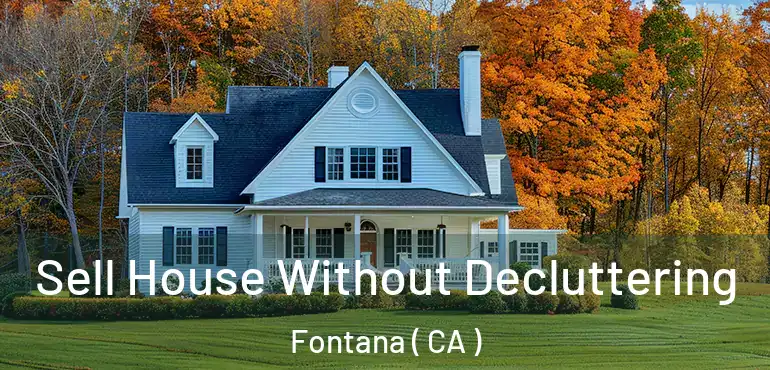  Sell House Without Decluttering Fontana ( CA )