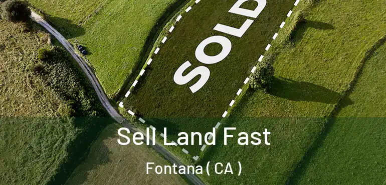  Sell Land Fast Fontana ( CA )