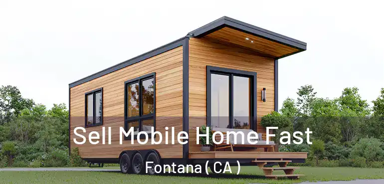  Sell Mobile Home Fast Fontana ( CA )