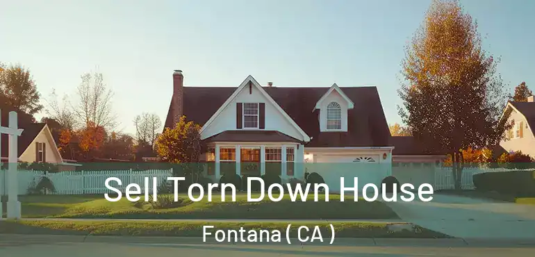  Sell Torn Down House Fontana ( CA )